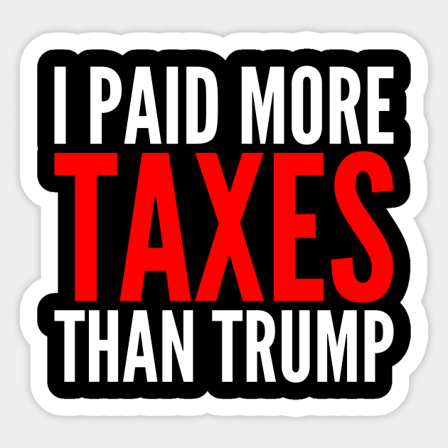 I Paid More Taxes Than Donald Trump Sticker by oskibunde